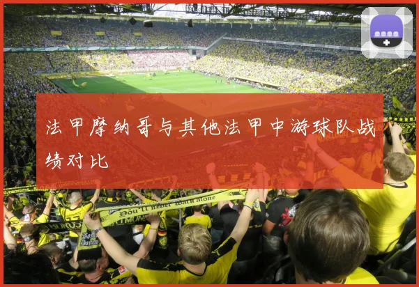 法甲摩纳哥与其他法甲中游球队战绩对比