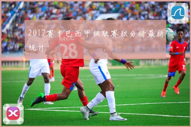 2017赛季巴西甲级联赛积分榜最新统计