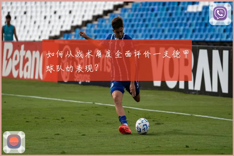 如何从战术角度全面评价一支德甲球队的表现？