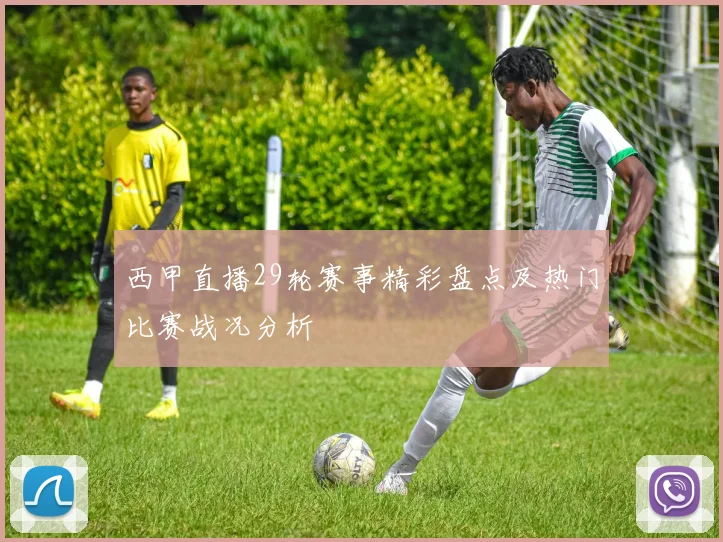 西甲直播29轮赛事精彩盘点及热门比赛战况分析